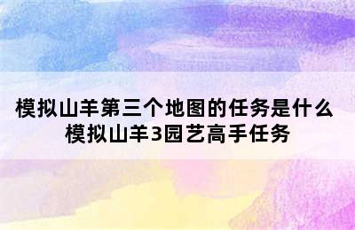 模拟山羊第三个地图的任务是什么 模拟山羊3园艺高手任务